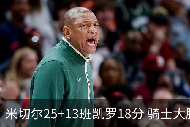 米切尔25+13班凯罗18分 骑士大胜魔术取7连胜